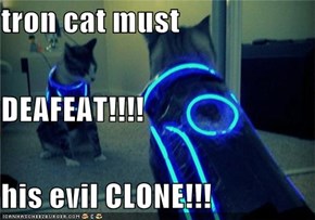 tron cat must DEAFEAT!!!! his evil CLONE!!!