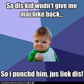 So dis kid wudn't give me mai bike back...