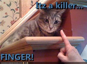 Itz a killer...   FINGER!