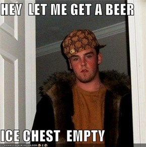 HEY  LET ME GET A BEER  ICE CHEST  EMPTY