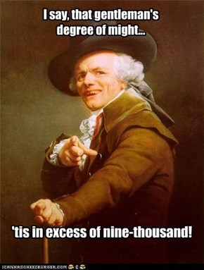 I say, that gentleman's   degree of might...
