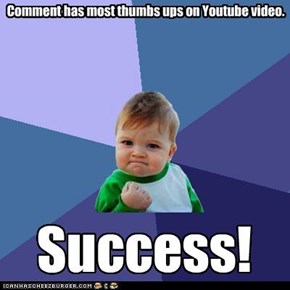 Comment has most thumbs ups on Youtube video.