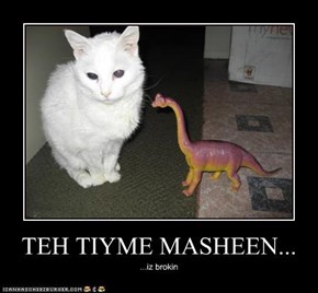 TEH TIYME MASHEEN...