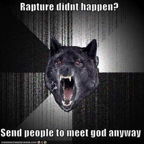 Rapture didnt happen?  Send people to meet god anyway