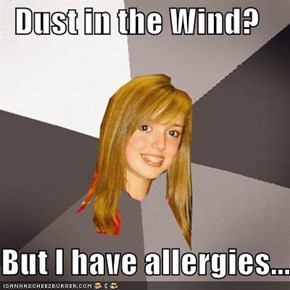 Dust in the Wind?  But I have allergies...