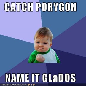 CATCH PORYGON  NAME IT GLaDOS