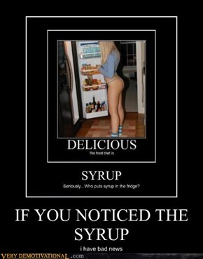 IF YOU NOTICED THE SYRUP