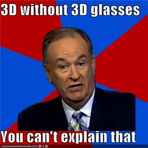 3D without 3D glasses  You can't explain that