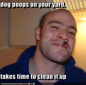 dog poops on your yard,  takes time to clean it up