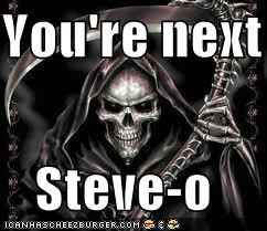 You're next  Steve-o