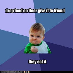 drop food on floor give it to friend