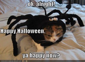 ok, alright! Happy Halloween. ya happy now?