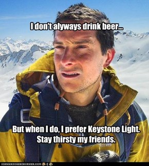 I don't alyways drink beer...
