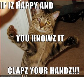 IF IZ HAPPY AND YOU KNOWZ IT CLAPZ YOUR HANDZ!!!