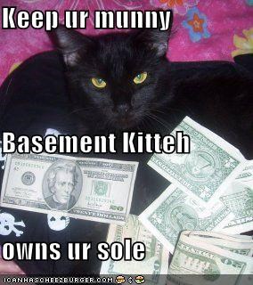 Keep ur munny Basement Kitteh  owns ur sole