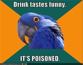Drink tastes funny.  IT'S POISONED.