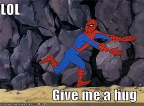 LOL  Give me a hug