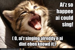 Ai'z so happee ai could sing!