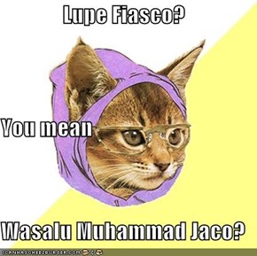 Lupe Fiasco? You mean Wasalu Muhammad Jaco?