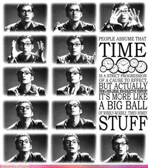 Time Is A Big Ball Of Wibbly-Wobbly, Timey-Wimey Stuff!