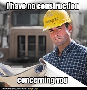 I have no construction