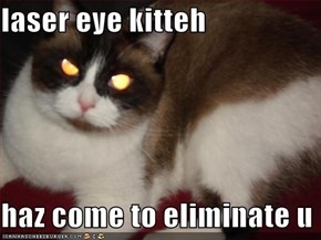 laser eye kitteh  haz come to eliminate u