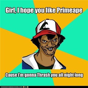 Girl, I hope you like Primeape