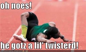 oh noes!  he gotz a lil' twisterd!