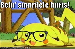 Bein' smarticle hurts!