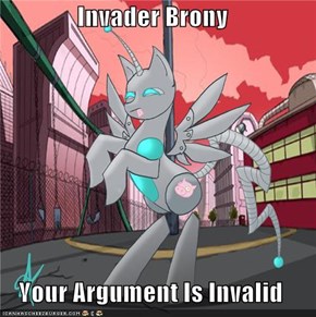 Invader Brony  Your Argument Is Invalid