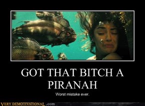 GOT THAT B*TCH A PIRANAH