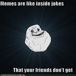 Forever Alone: Should Be Called 'Meme Debase'