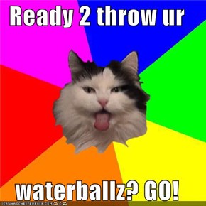 Ready 2 throw ur  waterballz? GO!