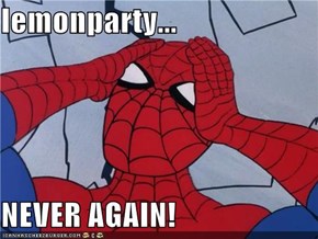 lemonparty...  NEVER AGAIN!