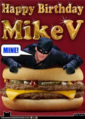 Happy Birthday MikeV . . . . . . . . . . . . . . . . . . . . . . . . . . . . .