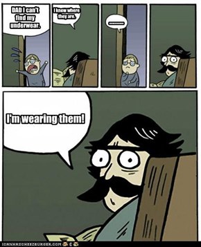DAD I can't find my underwear.