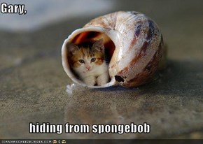 Gary,              hiding from spongebob