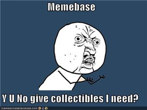 Memebase  Y U No give collectibles I need?