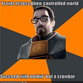 Travel across Alien-controlled world  Succeed with nothin' but a crowbar