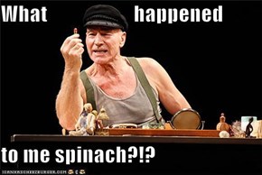 What                     happened  to me spinach?!?