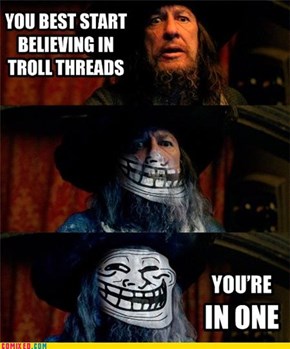 Beware Ye' Troll Threads 