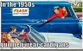 In the 1950s  gunmen wear cardigans