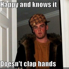 Happy and knows it  Doesn't clap hands