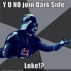 Y U NO join Dark Side  Luke!?