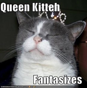 Queen Kitteh  Fantasizes