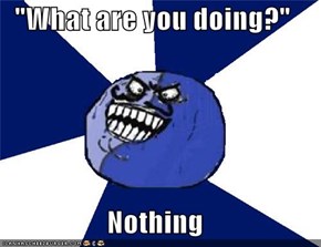 "What are you doing?"  Nothing