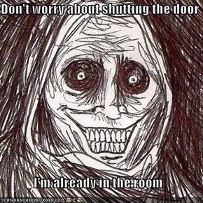 Don't worry about shutting the door  I'm already in the room