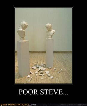 POOR STEVE...