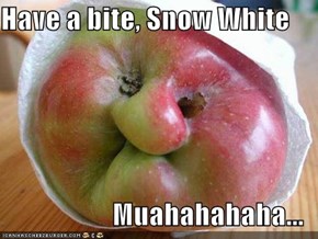 Have a bite, Snow White  Muahahahaha...