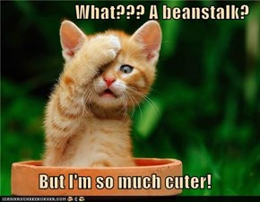 What??? A beanstalk?  But I'm so much cuter!